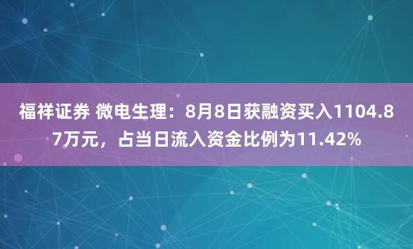 福祥证券 微电生理：8月8日获融资买入1104.87万元，占当日流入资金比例为11.42%