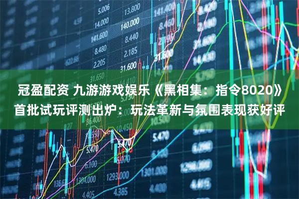 冠盈配资 九游游戏娱乐《黑相集：指令8020》首批试玩评测出炉：玩法革新与氛围表现获好评
